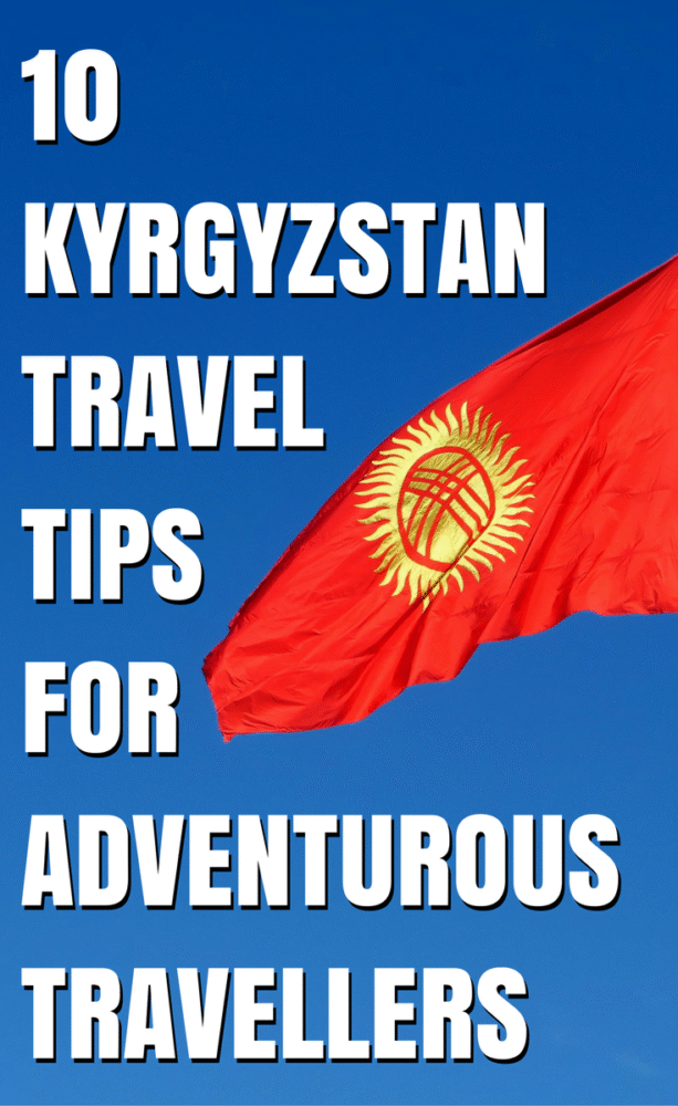 Ultimate 10 Kyrgyzstan travel tips and advice for adventurous travellers seeking a destination that will surprise them